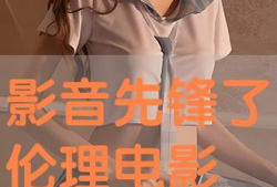 影音先锋伦理电影,影音先锋电影中的道德冲突与人性考验